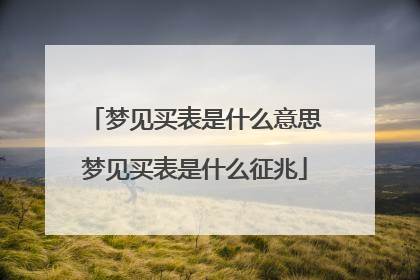 梦见买表是什么意思梦见买表是什么征兆