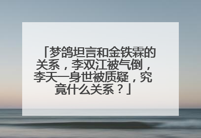 梦鸽坦言和金铁霖的关系，李双江被气倒，李天一身世被质疑，究竟什么关系？