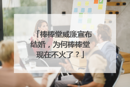 棒棒堂威廉宣布结婚，为何棒棒堂现在不火了？