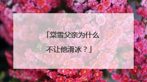 棠雪父亲为什么不让他滑冰?