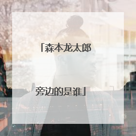 森本龙太郎旁边的是谁