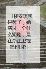 楼安琪就是馨子，她演过一个什么短剧，是在浙江卫视播过的?