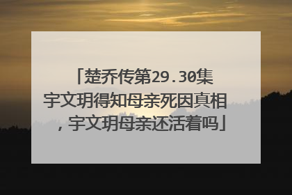 楚乔传第29.30集宇文玥得知母亲死因真相,宇文玥母亲还活着吗