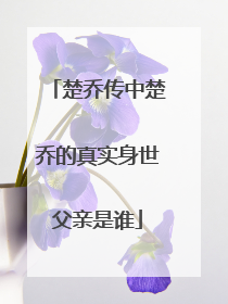 楚乔传中楚乔的真实身世父亲是谁