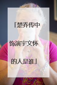 楚乔传中饰演宇文怀的人是谁