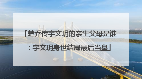 楚乔传宇文玥的亲生父母是谁:宇文玥身世结局最后当皇