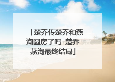 楚乔传楚乔和燕洵圆房了吗 楚乔燕洵最终结局