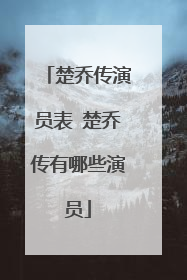 楚乔传演员表 楚乔传有哪些演员
