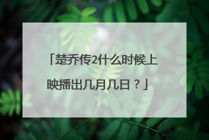楚乔传2什么时候上映播出几月几日？