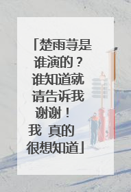 楚雨荨是 谁演的？ 谁知道就 请告诉我 谢谢！ 我 真的 很想知道