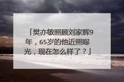 樊亦敏照顾刘家辉9年，65岁的他近照曝光，现在怎么样了？