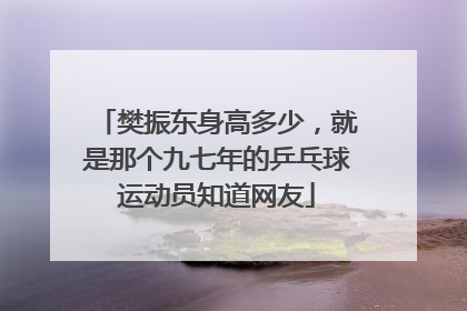 樊振东身高多少，就是那个九七年的乒乓球运动员知道网友