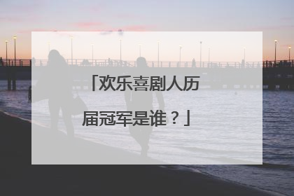 欢乐喜剧人历届冠军是谁？