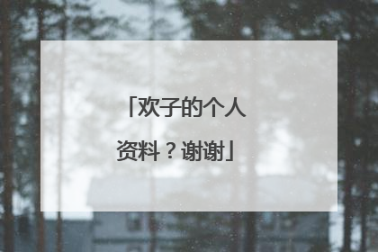 欢子的个人资料？谢谢