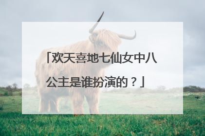 欢天喜地七仙女中八公主是谁扮演的?