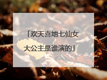 欢天喜地七仙女大公主是谁演的