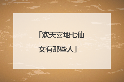 欢天喜地七仙女有那些人