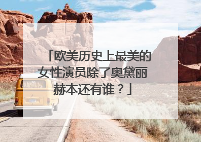 欧美历史上最美的女性演员除了奥黛丽赫本还有谁?