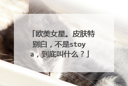欧美女星。皮肤特别白,不是stoya,到底叫什么?