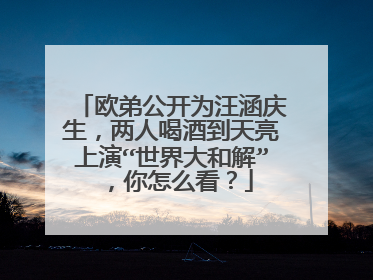 欧弟公开为汪涵庆生，两人喝酒到天亮上演“世界大和解”，你怎么看？