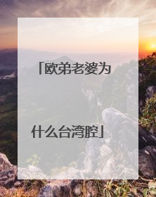 欧弟老婆为什么台湾腔