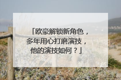 欧豪解锁新角色，多年用心打磨演技，他的演技如何？