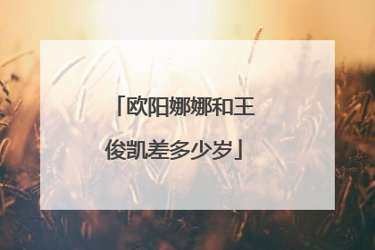 欧阳娜娜和王俊凯差多少岁