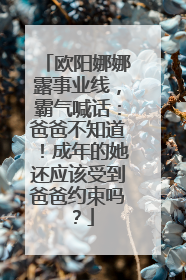 欧阳娜娜露事业线，霸气喊话：爸爸不知道！成年的她还应该受到爸爸约束吗？