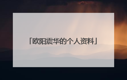 欧阳震华的个人资料