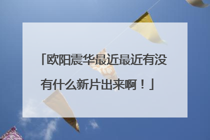 欧阳震华最近最近有没有什么新片出来啊!