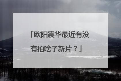 欧阳震华最近有没有拍啥子新片？