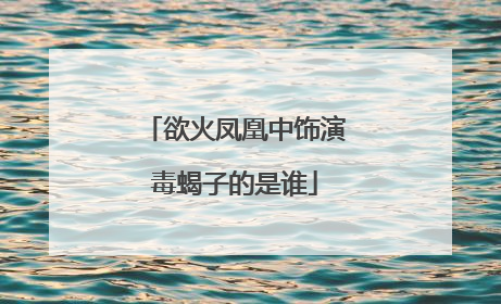 欲火凤凰中饰演毒蝎子的是谁