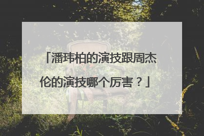 潘玮柏的演技跟周杰伦的演技哪个厉害？