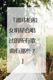 潘玮柏和女明星合唱过的所有歌曲有那些？