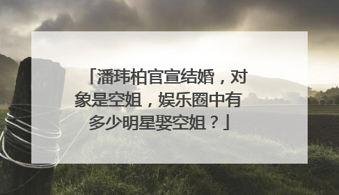潘玮柏官宣结婚，对象是空姐，娱乐圈中有多少明星娶空姐？