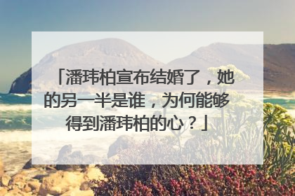 潘玮柏宣布结婚了,她的另一半是谁,为何能够得到潘玮柏的心?