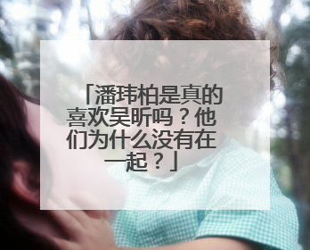 潘玮柏是真的喜欢吴昕吗?他们为什么没有在一起?