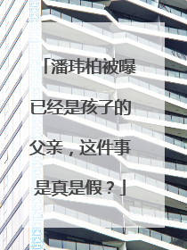 潘玮柏被曝已经是孩子的父亲,这件事是真是假?