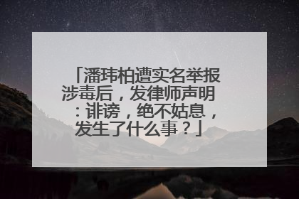潘玮柏遭实名举报涉毒后，发律师声明：诽谤，绝不姑息，发生了什么事？