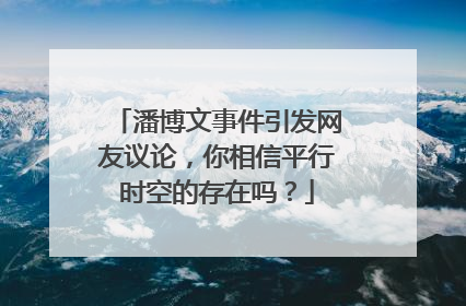 潘博文事件引发网友议论，你相信平行时空的存在吗？