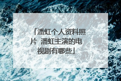 潘虹个人资料照片 潘虹主演的电视剧有哪些