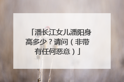 潘长江女儿潘阳身高多少？请问（非带有任何恶意）