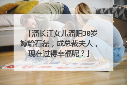 潘长江女儿潘阳30岁嫁给石磊,成总裁夫人,现在过得幸福呢?