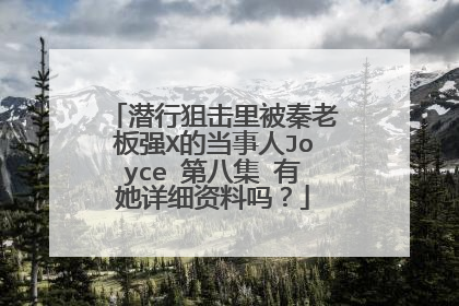 潜行狙击里被秦老板强X的当事人Joyce 第八集 有她详细资料吗？