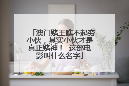 澳门赌王瞧不起穷小伙,其实小伙才是真正赌神! 这部电影叫什么名字