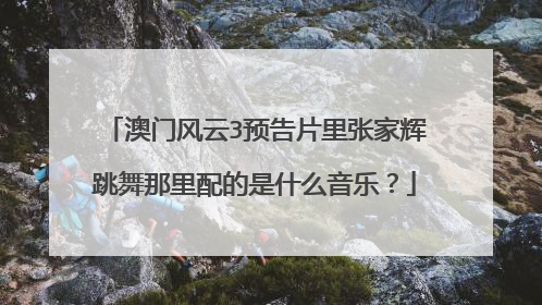 澳门风云3预告片里张家辉跳舞那里配的是什么音乐？