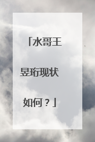 水哥王昱珩现状如何?