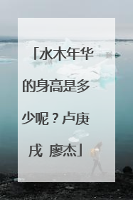 水木年华的身高是多少呢?卢庚戌 廖杰