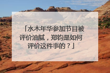 水木年华参加节目被评价油腻，郑钧是如何评价这件事的？