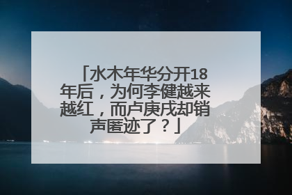 水木年华分开18年后，为何李健越来越红，而卢庚戌却销声匿迹了？
